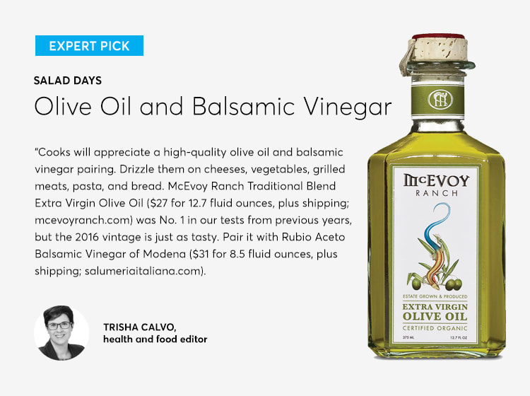 A photo of a bottle of McEnvoy Ranch Tradition Blend Extra Virgin Olive Oil, a holiday gift idea chosen by the experts at Consumer Reports for the foodies on your gift list. Says  Trisha Calvo, Health and Food Editor for Consumer Reports: Cooks will appreciate a high-quality olive oil and balsamic vinegar pairing. Drizzle them on cheeses, vegetables, grilled meats, pasta, and bread. McEvoy Ranch Traditional Blend Extra Virgin Olive Oil ($27 for 12.7 fluid ounces, plus shipping; mcevoyranch.com) was No. 1 in our tests from previous years, but the 2016 vintage is just as tasty. Pair it with Rubio Aceto Balsamic Vinegar of Modena ($31 for 8.5 fluid ounces, plus shipping; salumeriaitaliana.com). Thick and rich, it's pricey but tastes like some of the more expensive balsamics I've tried.